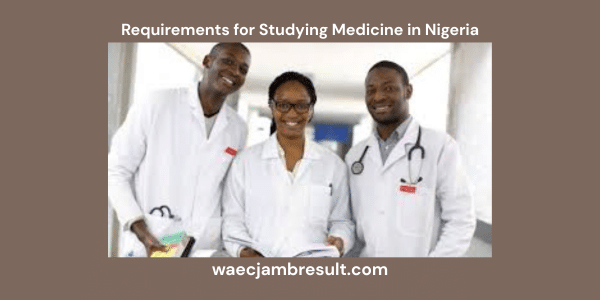 Requirements for Studying Medicine in Nigeria